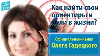 Как найти свои ориентиры и цели в жизни? Олег Гадецкий