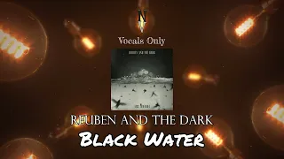 Black Water - Vocals Only (Acapella) | Reuben And The Dark