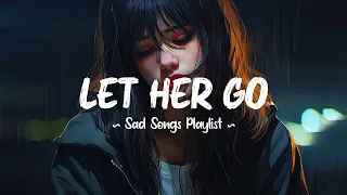 Let Her Go 😥 Sad songs playlist that will make you cry ~ Depressing songs 2024 for broken hearts