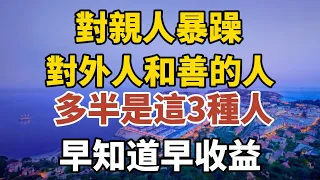 對親人暴躁，對外人和善的人，多半是這3種人，早知道早受益！【中老年心語】#養老 #幸福#人生 #晚年幸福 #深夜#讀書 #養生 #佛 #為人處世#哲理