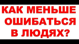 Как меньше ошибаться в людях?