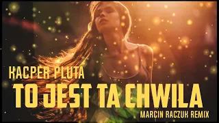 Kacper Pluta - TO JEST TA CHWILA (MARCIN RACZUK REMIX)