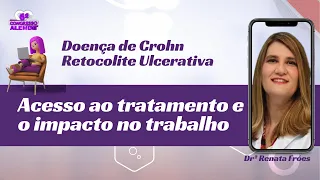 Acesso ao TRATAMENTO e os impactos no TRABALHO - Doença de Crohn e na Retocolite.