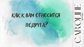 🔥КАК К ВАМ ОТНОСИТСЯ ПОДРУГА?👯‍♀️Таро онлайн | Расклад | Гадание