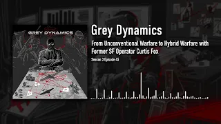 From Unconventional Warfare to Hybrid Warfare with Former SF Operator Curtis Fox│Grey Dynamics