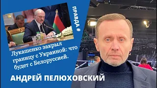 Лукашенко закрыл границу с Украиной: что будет с Белоруссией. Андрей Пелюховский