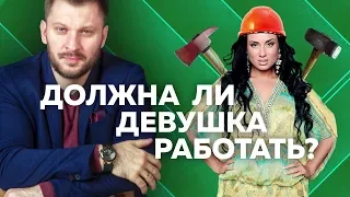 Должна ли девушка работать? Мужчина работает и этого достаточно? Олеся Гордеева.