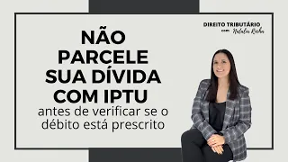 Não parcele sua dívida com IPTU antes de verificar se o débito está prescrito