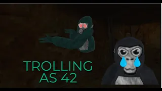 TROLLING AS 42 IN GORILLA TAG...