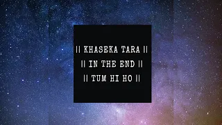 Khaseka tara mixed || In the end X Tum hi ho ||