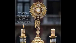 PARA SIEMPRE SEA ALABADO MI JESÚS SACRAMENTADO.