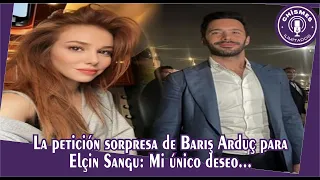 Barış Arduç's surprise request for Elçin Sangu: My only wish...