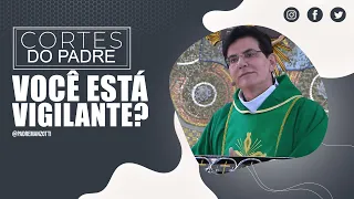 VOCÊ ESTÁ VIGILANTE? | PADRE REGINALDO MANZOTTI |