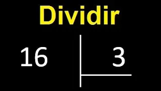 dividir 16 entre 3 , como dividir