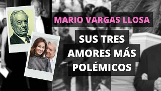 MARIO VARGAS LLOSA y sus polémicos amores