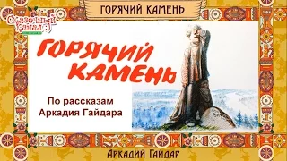 Горячий камень. По рассказам Аркадия Гайдара. Hot stone. According to the stories of Arkady Gaidar.