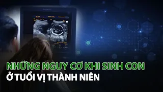 Những nguy cơ khi Sinh Con ở tuổi Vị Thành Niên| VTC14