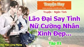 Lão đại say tình nữ cường nhân xinh đẹp ( Tập 01 ) | Truyện Hay