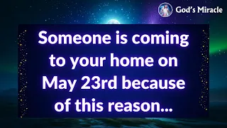 💌 Someone is coming to your home on May 23rd because of this reason...