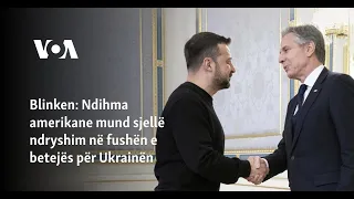 Blinken: Ndihma amerikane do sjellë ndryshim në fushën e betejës për Ukrainën