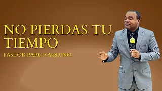 Descubre por qué el Pastor Pablo Aquino te dice "No Pierdas Tu Tiempo"...