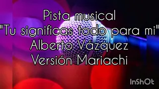 Pista musical " Tu significas todo para mi " Alberto Vázquez, versión Mariachi Ranchero karaoke