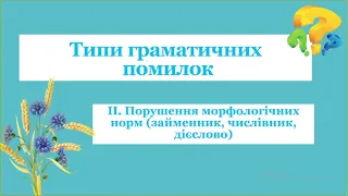 Типи граматичних​ помилок.ІІ. Порушення морфологічних норм (займенник, числівник, дієслово)​