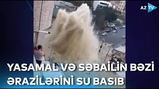 Yasamal və Səbail rayonlarının bəzi ərazilərini su basıb