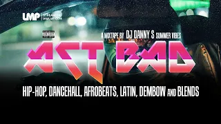 Act Bad Summer Mixtape (Hip-Hop, Dancehall, Afrobeats, Latin, Dembow) | DJ Danny S