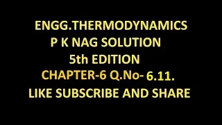 P K NAG ENGINEERING THERMODYNAMICS  (5th Edition ) SOLUTION CHAPTER-6 Q.No-6.11.