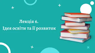 Віктор Огнев'юк - Філософія освіти. Лекція 6. Ідея освіти та її розвиток