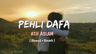 PEHLI DAFA - ft. @atifaslam  ( Slowed + Reverb) - Slowbae