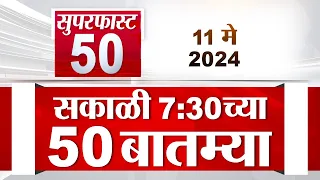 Superfast 50 | सुपरफास्ट 50 | 7.30 AM | 11 May 2024 | Marathi News