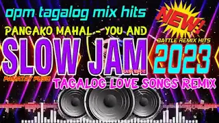 OPM TAGALOG MIX HITS (SLOW JAM 2023)