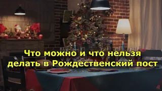 Что можно и что нельзя делать в Рождественский пост с 28 ноября 2022 по 6 января 2023 года.