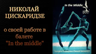 Николай Цискаридзе о своей работе в балете "In the middle"