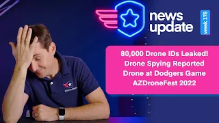 Drone News: 80K Drone IDs Leaked, Drone Spying, Dodgers Game Flight, and AZDrone Fest 2022