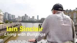 Iain Sinclair - Living with Buildings walking with ghosts