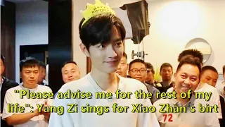 "Please advise me for the rest of my life": Yang Zi sings for Xiao Zhan's birthday