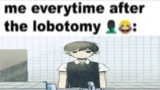 Me everytime after the lobotomy- Omori