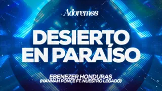 DESIERTO EN PARAÍSO - Ebenezer Honduras (Hannah Ponce & Nuestro Legado) | Letra