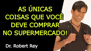 AS ÚNICAS COISAS QUE VOCÊ DEVE COMPRAR NO SUPERMERCADO - Dr. Rey