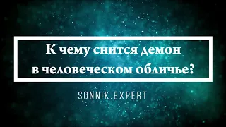 К чему снится демон в человеческом обличье - Онлайн Сонник Эксперт