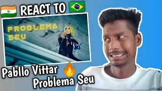 INDIAN REACT TO Pabllo Vittar - Problema Seu | Esau Baru