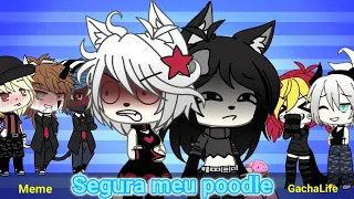 Segura meu poodle//MEME//Gacha-Life