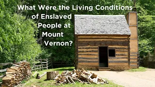 What Were the Living Conditions of the Enslaved People at Mount Vernon?