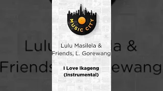 I Love Ikageng (Instrumental) by Lulu Masilela & Friends, L. Gorewang OUT NOW ON MUSIC CITY SA