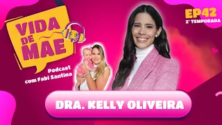 Dra. Kelly Oliveira | 2ª TEMPORADA VIDA DE MÃE PODCAST #42