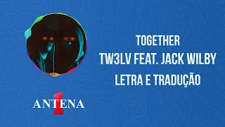 Antena 1 - Tw3lv Feat. Jack Wilby - Together - Letra e Tradução