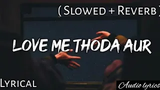 Love Me Thoda Aur - | Slowed + Reverb | Lyrics | Use Headphones🎧🎧 | Audio Lyrics